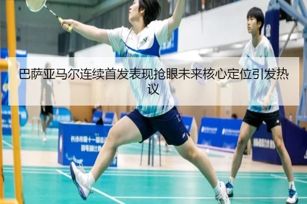 巴萨亚马尔连续首发表现抢眼未来核心定位引发热议