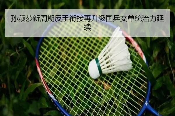 孙颖莎新周期反手衔接再升级国乒女单统治力延续